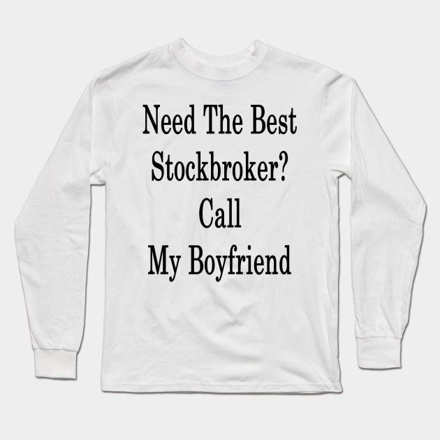 Need The Best Stockbroker? Call My Boyfriend Long Sleeve T-Shirt by supernova23